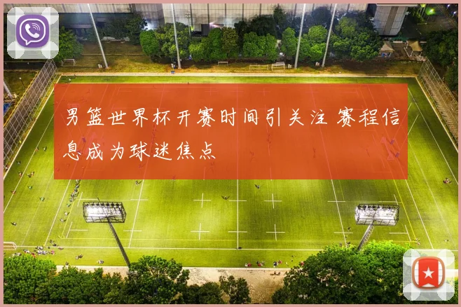 男篮世界杯开赛时间引关注 赛程信息成为球迷焦点