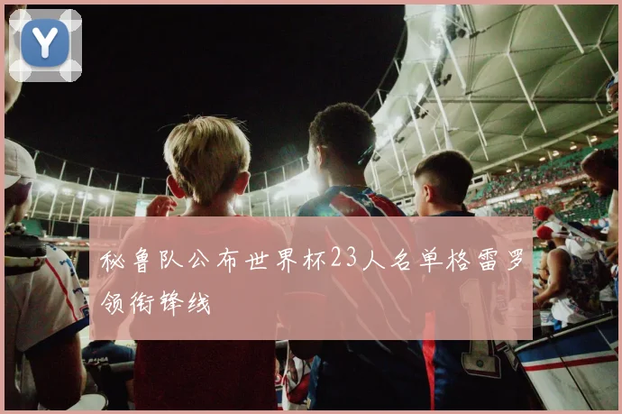 秘鲁队公布世界杯23人名单格雷罗领衔锋线