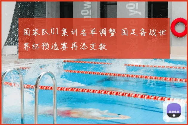 国家队01集训名单调整 国足备战世界杯预选赛再添变数