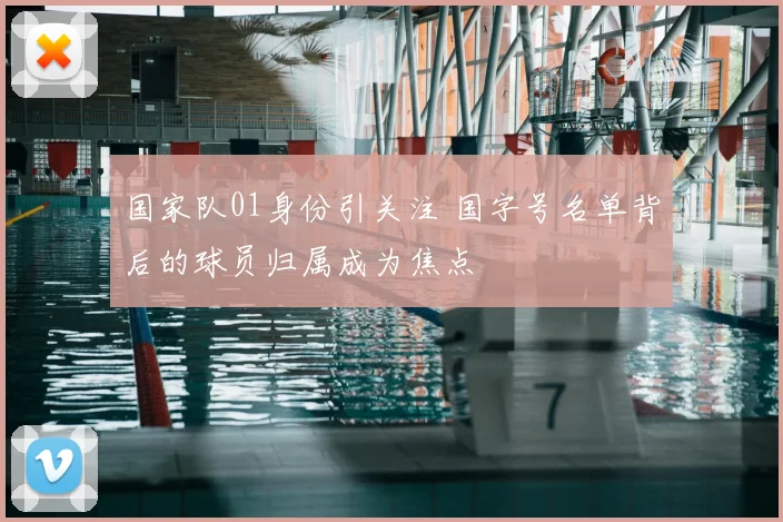 国家队01身份引关注 国字号名单背后的球员归属成为焦点
